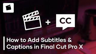 How To Add Subtitles and Captions in Final Cut Pro X [upl. by Oralie]