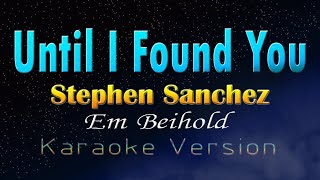 UNTIL I FOUND YOU  Stephen Sanchez amp Em Beihold Karaoke Version [upl. by Ailak]