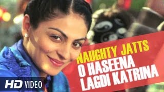 O Haseena Lagdi Katrina HD Full Song  Naughty Jatts  Neeru Bajwa Arya Babbar Roshan Prince [upl. by Neened]