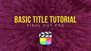 Final Cut Pro Adding Basic Titles to Your Video THE ESSENTIALS [upl. by Melisa]