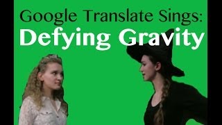 Google Translate Sings quotDefying Gravityquot from Wicked PARODY [upl. by Chellman]