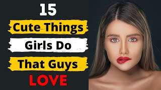 15 Cute Things Girls Do That Guys Love  What Guys Find Attractive in Girls [upl. by Lenehc]