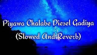 Piyawa Chalabe Diesel Gadiya Slowed And Reverb [upl. by Alia697]