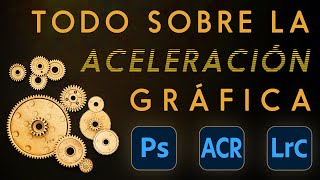 Todo sobre la aceleración gráfica GPU en Photoshop Camera Raw y Lightroom Classic [upl. by Allwein]