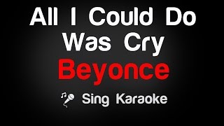 Beyonce  All I Could Do Was Cry Karaoke Lyrics [upl. by Ebbarta]