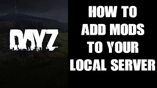 Beginners Guide How To Add Mods To Your Local PC DayZ Server For Single Player amp Or Testing [upl. by Treharne176]