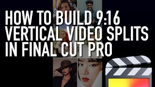 How to Build 916 Vertical Video Splits amp Grids in Final Cut Pro FCPX [upl. by Gall]