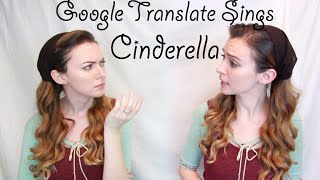 Google Translate Sings Cinderella [upl. by Arva362]