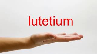 How to Pronounce Lutetium [upl. by Alleahcim]