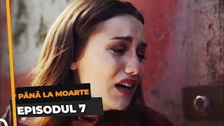 Până La Moarte 7 Episodul [upl. by Husain]