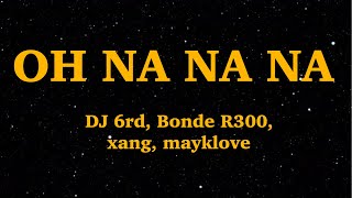 DJ 6rd Bonde R300 xang mayklove  OH NA NA NA REMIX Lyrics  We Are Lyrics [upl. by Yeuh]