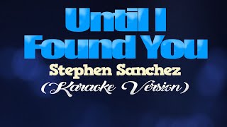 UNTIL I FOUND YOU  Stephen Sanchez KARAOKE VERSION [upl. by Pauletta555]